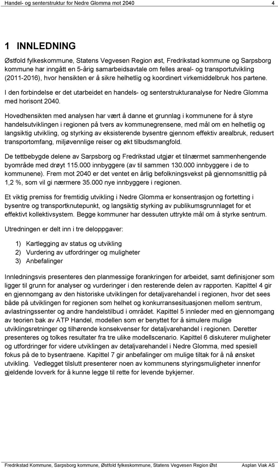 I den forbindelse er det utarbeidet en handels- og senterstrukturanalyse for Nedre Glomma med horisont 2040.