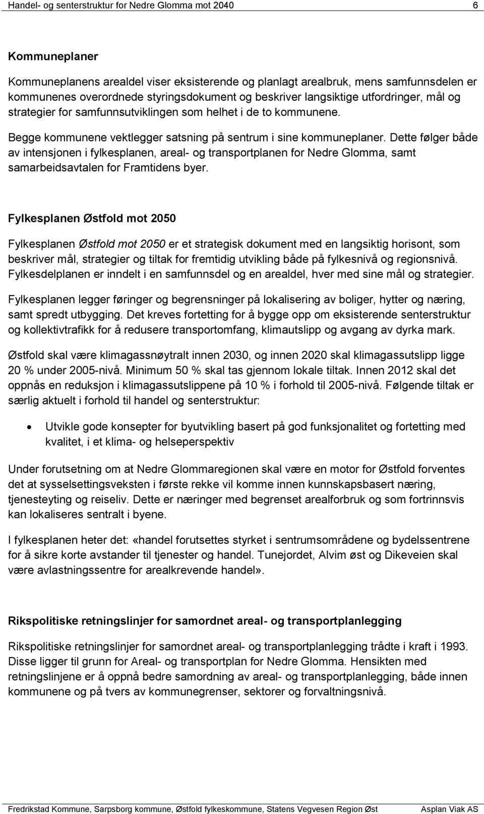 Dette følger både av intensjonen i fylkesplanen, areal- og transportplanen for Nedre Glomma, samt samarbeidsavtalen for Framtidens byer.