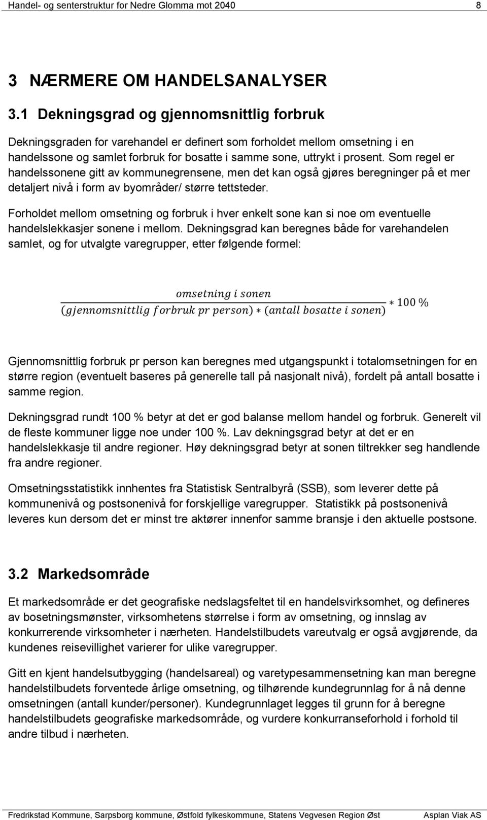 Som regel er handelssonene gitt av kommunegrensene, men det kan også gjøres beregninger på et mer detaljert nivå i form av byområder/ større tettsteder.