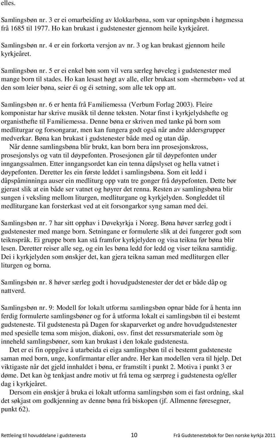 Ho kan lesast høgt av alle, eller brukast som «hermebøn» ved at den som leier bøna, seier éi og éi setning, som alle tek opp att. Samlingsbøn nr. 6 er henta frå Familiemessa (Verbum Forlag 2003).