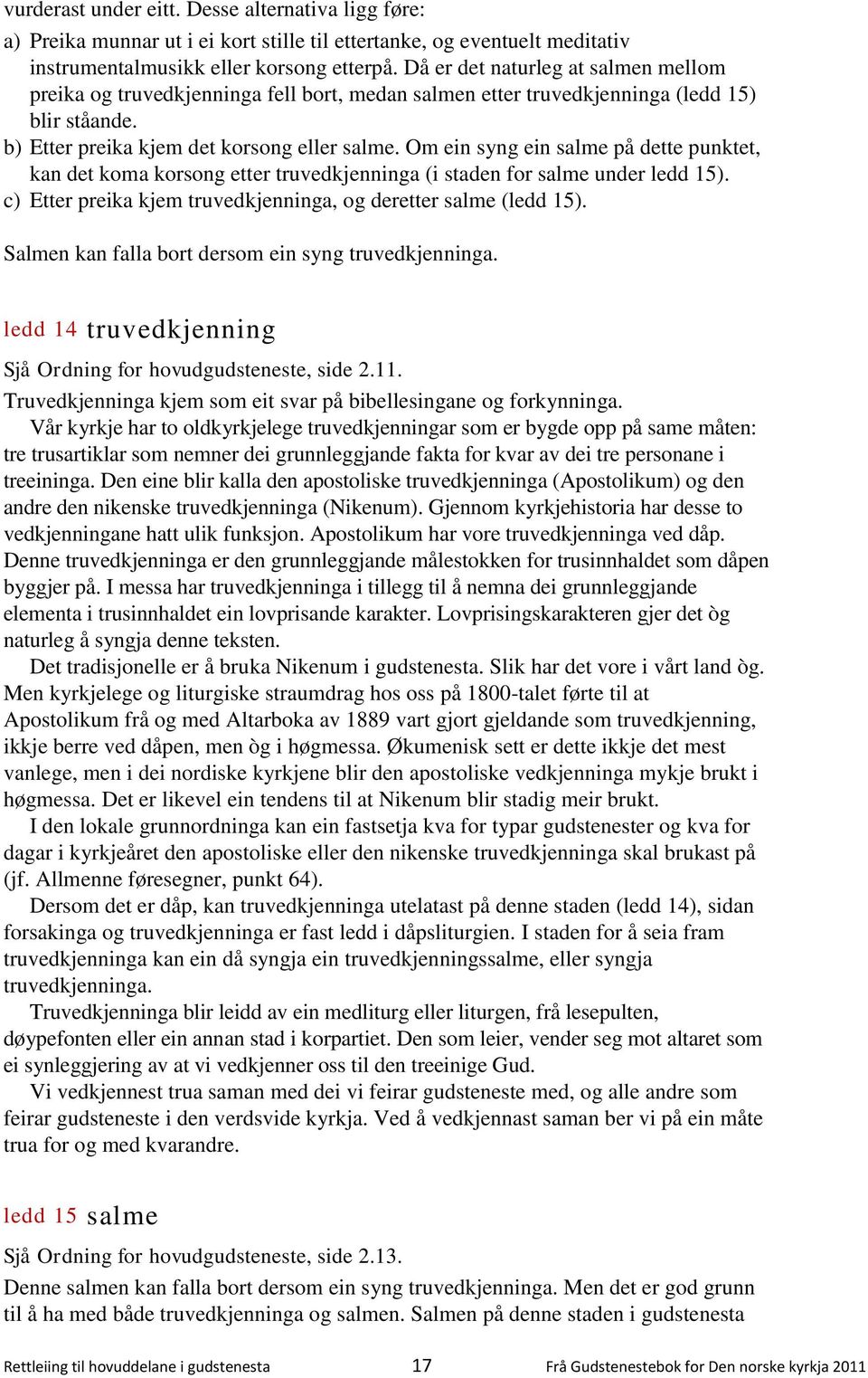 Om ein syng ein salme på dette punktet, kan det koma korsong etter truvedkjenninga (i staden for salme under ledd 15). c) Etter preika kjem truvedkjenninga, og deretter salme (ledd 15).