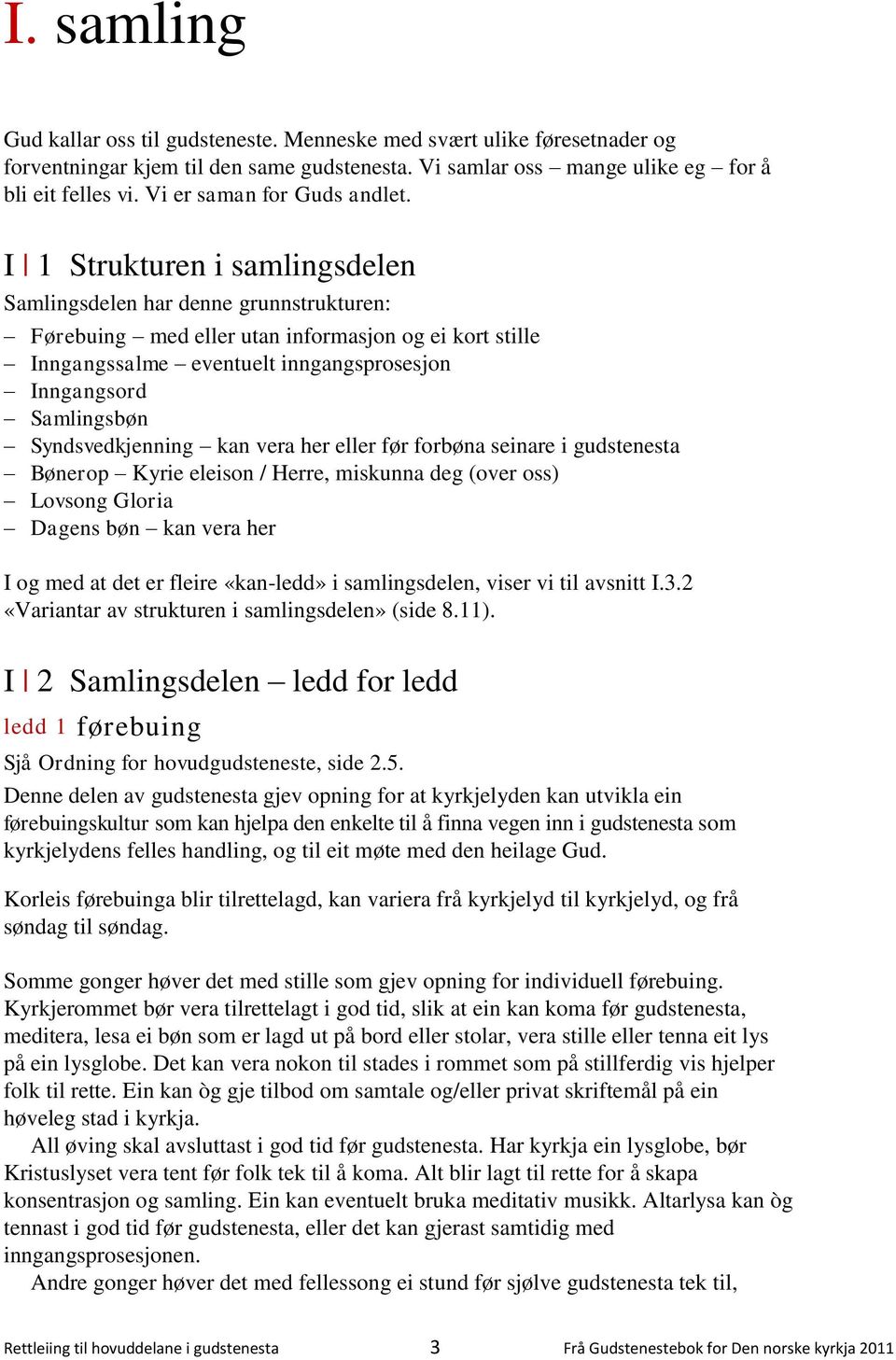 I 1 Strukturen i samlingsdelen Samlingsdelen har denne grunnstrukturen: Førebuing med eller utan informasjon og ei kort stille Inngangssalme eventuelt inngangsprosesjon Inngangsord Samlingsbøn