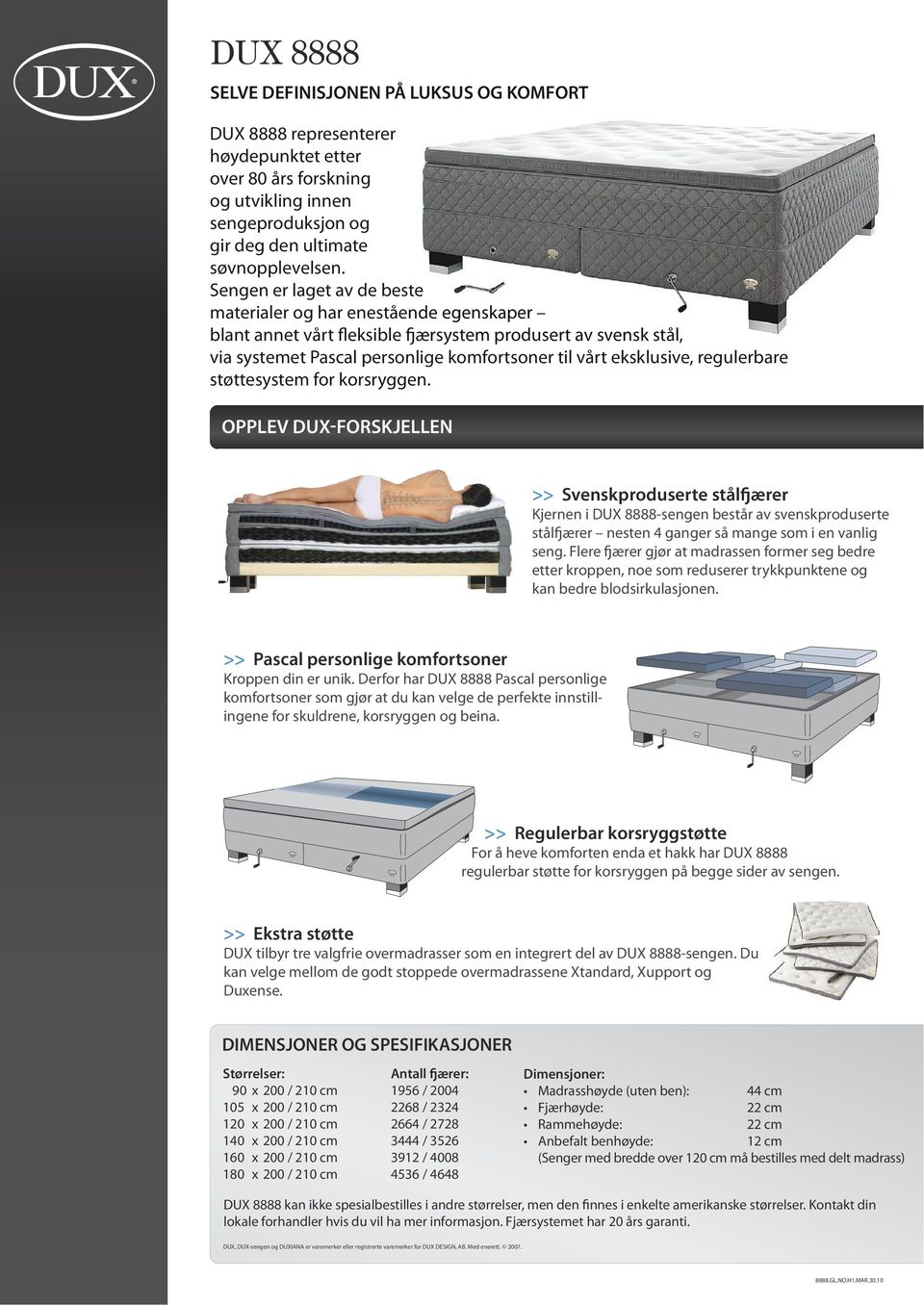 regulerbare støttesystem for korsryggen. Kjernen i DUX 8888-sengen består av svenskproduserte stålfjærer nesten 4 ganger så mange som i en vanlig seng.