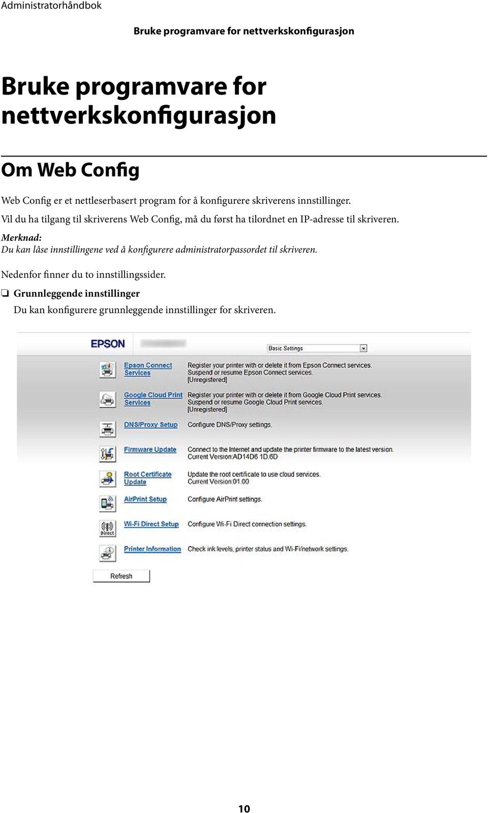 Vil du ha tilgang til skriverens Web Config, må du først ha tilordnet en IP-adresse til skriveren.