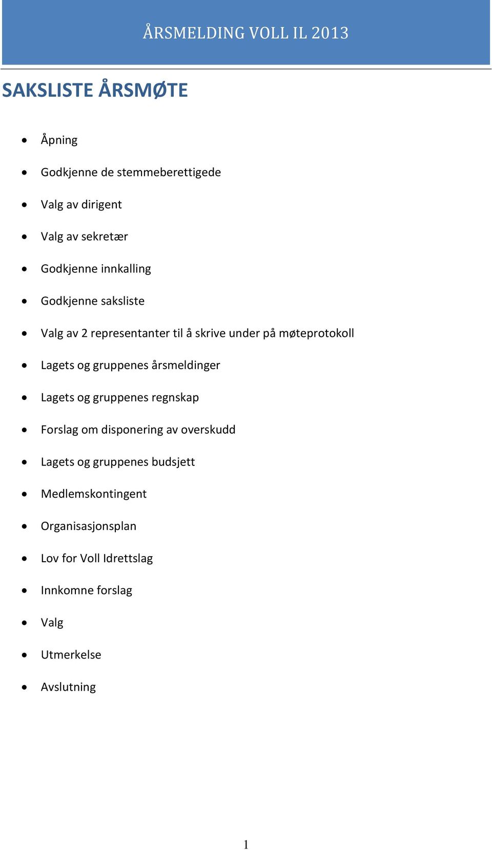 gruppenes årsmeldinger Lagets og gruppenes regnskap Forslag om disponering av overskudd Lagets og