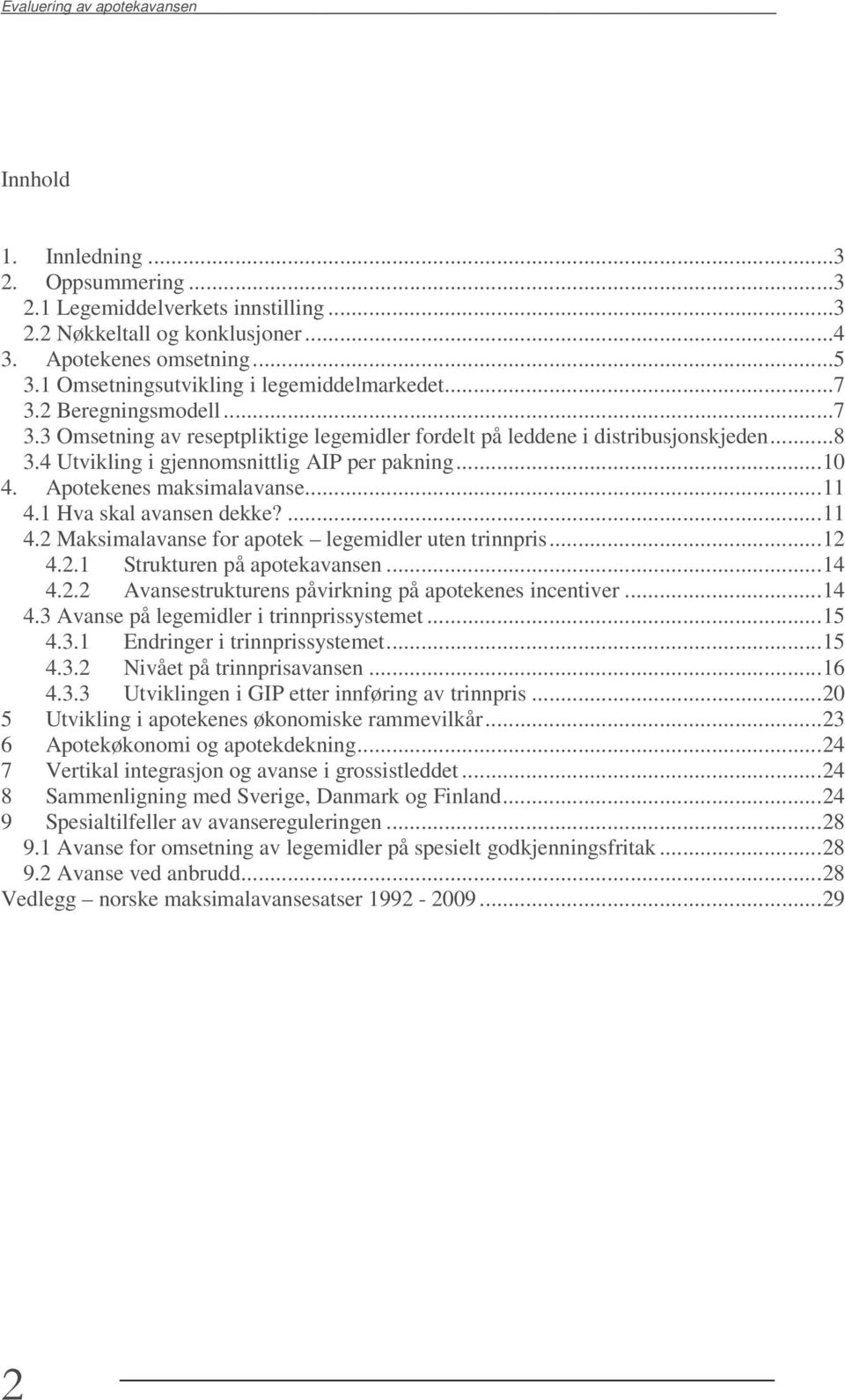 4 Utvikling i gjennomsnittlig AIP per pakning... 10 4. Apotekenes maksimalavanse... 11 4.1 Hva skal avansen dekke?... 11 4.2 Maksimalavanse for apotek legemidler uten trinnpris... 12 4.2.1 Strukturen på apotekavansen.