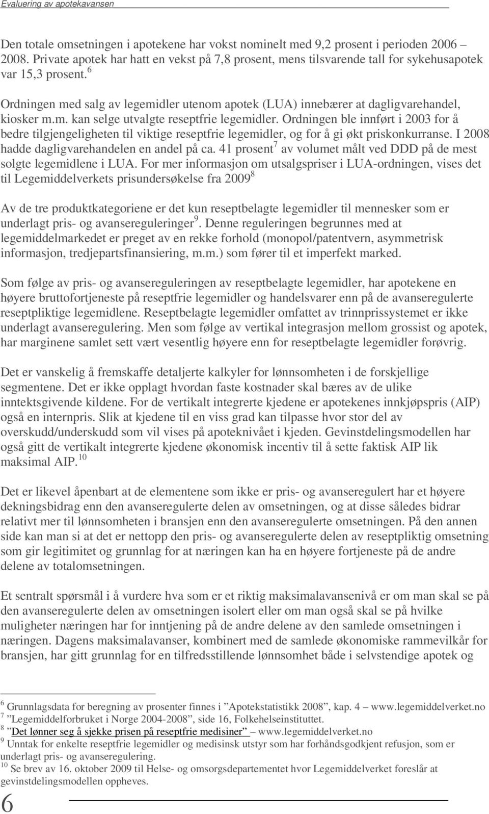 6 Ordningen med salg av legemidler utenom apotek (LUA) innebærer at dagligvarehandel, kiosker m.m. kan selge utvalgte reseptfrie legemidler.