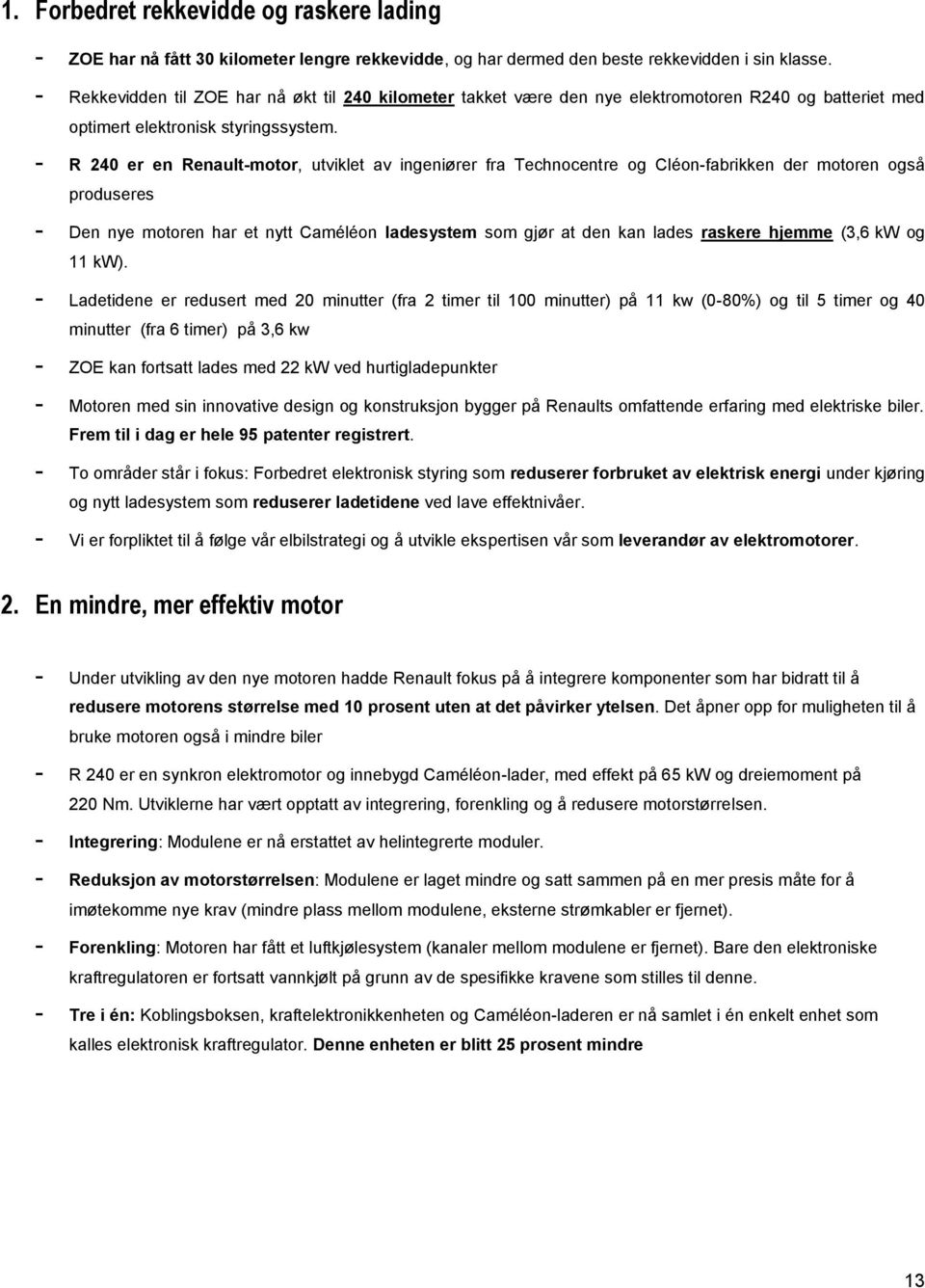 - R 240 er en Renault-motor, utviklet av ingeniører fra Technocentre og Cléon-fabrikken der motoren også produseres - Den nye motoren har et nytt Caméléon ladesystem som gjør at den kan lades raskere