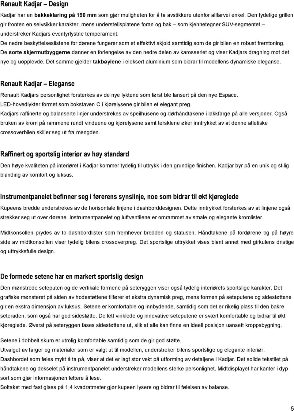 De nedre beskyttelseslistene for dørene fungerer som et effektivt skjold samtidig som de gir bilen en robust fremtoning.