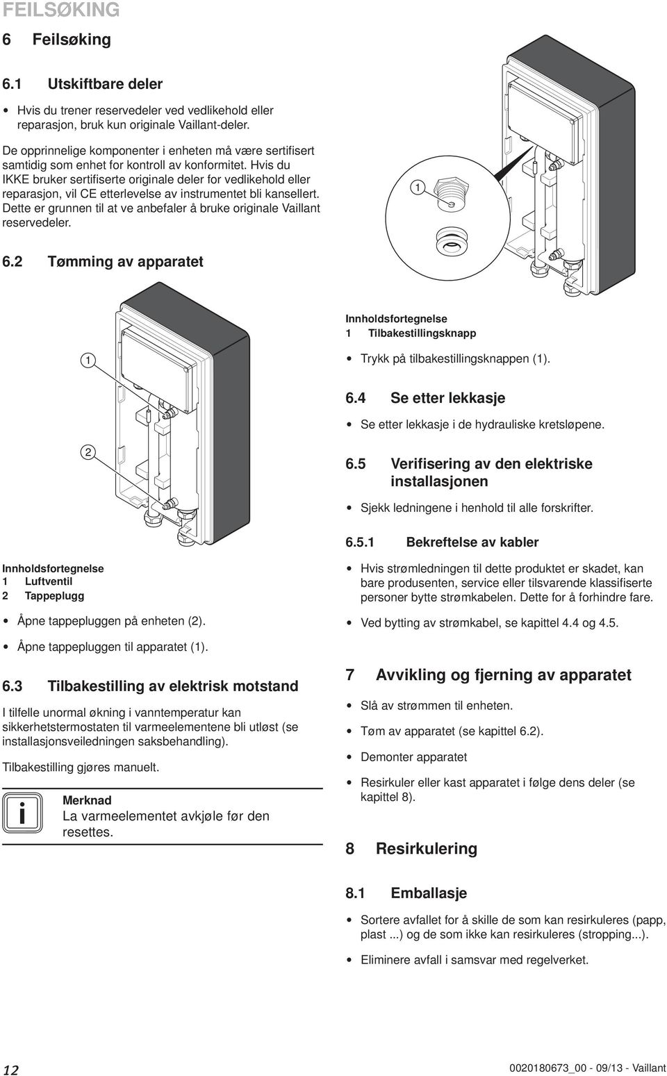 Hvis du IKKE bruker sertifiserte originale deler for vedlikehold eller reparasjon, vil CE etterlevelse av instrumentet bli kansellert.