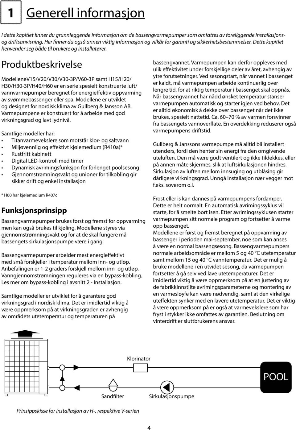 Produkbeskrivelse ModelleneV15/V20/V30/V30-3P/V60-3P sam H15/H20/ H30/H30-3P/H40/H60 er en serie spesiel konsruere luf/ vannvarmepumper beregne for energieffekiv oppvarming av svømmebassenger eller