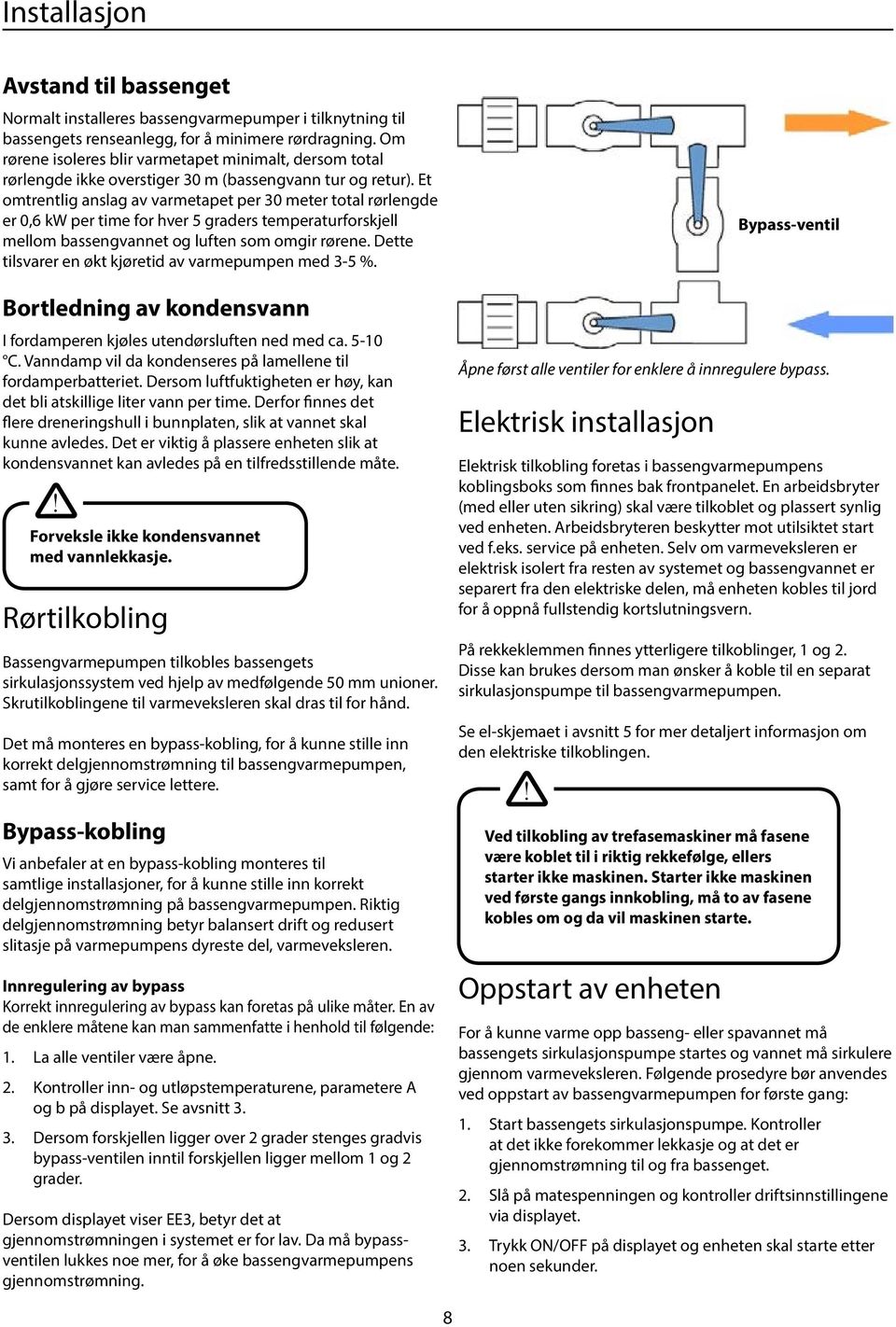 E omrenlig anslag av varmeape per 30 meer oal rørlengde er 0,6 kw per ime for hver 5 graders emperaurforskjell mellom bassengvanne og lufen som omgir rørene.