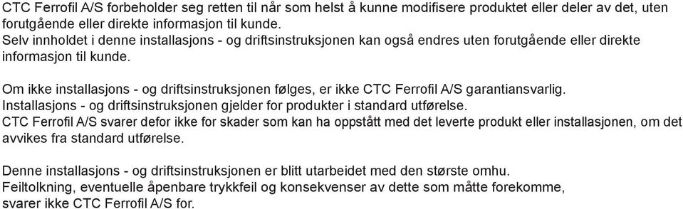 Om ikke installasjons - og driftsinstruksjonen følges, er ikke CTC Ferrofil A/S garantiansvarlig. Installasjons - og driftsinstruksjonen gjelder for produkter i standard utførelse.