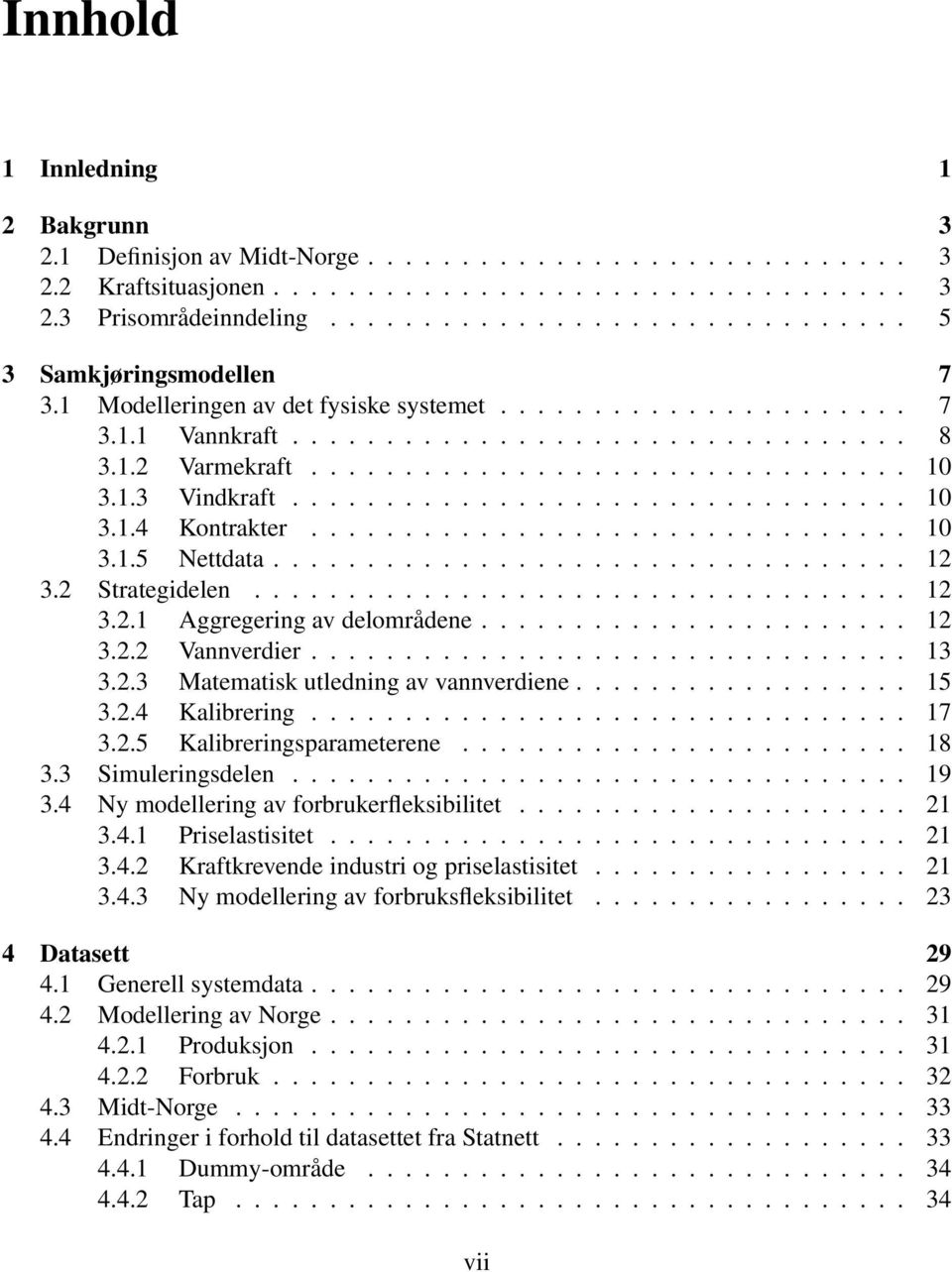 1.3 Vindkraft................................. 10 3.1.4 Kontrakter................................ 10 3.1.5 Nettdata.................................. 12 3.2 Strategidelen................................... 12 3.2.1 Aggregering av delområdene.