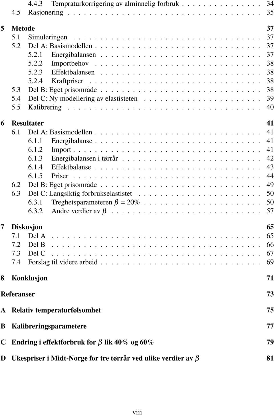 ............................... 38 5.3 Del B: Eget prisområde.............................. 38 5.4 Del C: Ny modellering av elastisteten...................... 39 5.5 Kalibrering.................................... 40 6 Resultater 41 6.