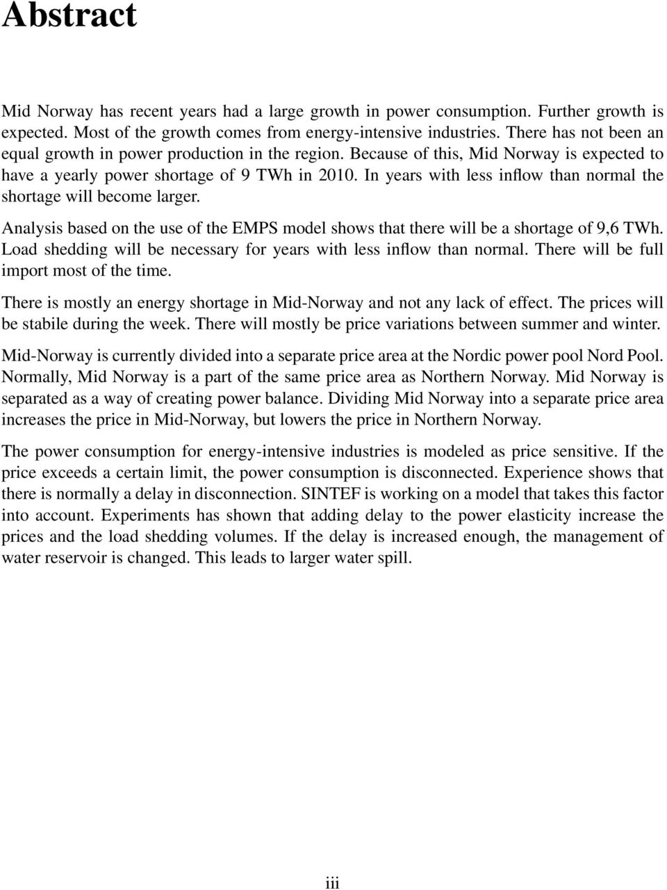 In years with less inflow than normal the shortage will become larger. Analysis based on the use of the EMPS model shows that there will be a shortage of 9,6 TWh.