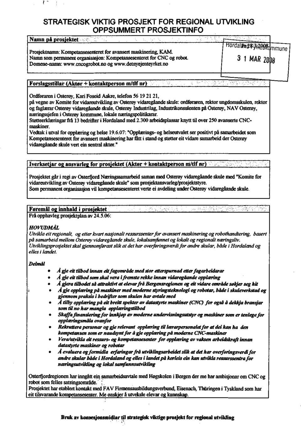 no Forslagsstillar (Aktør + kontaktperson m/tlf nr) r - - mmune 3 1 MÅR 20)8 _ Ordføraren i Osterøy, Kari Foseid Aakre, telefon 56 19 21 21, på vegne av Komite for vidareutvikling av Osterøy