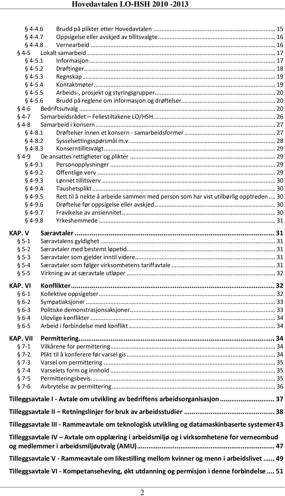 .. 20 4-7 Samarbeidsrådet Fellestiltakene LO/HSH... 26 4-8 Samarbeid i konsern... 27 4-8.1 Drøftelser innen et konsern - samarbeidsformer... 27 4-8.2 Sysselsettingsspørsmål m.v.... 28 4-8.