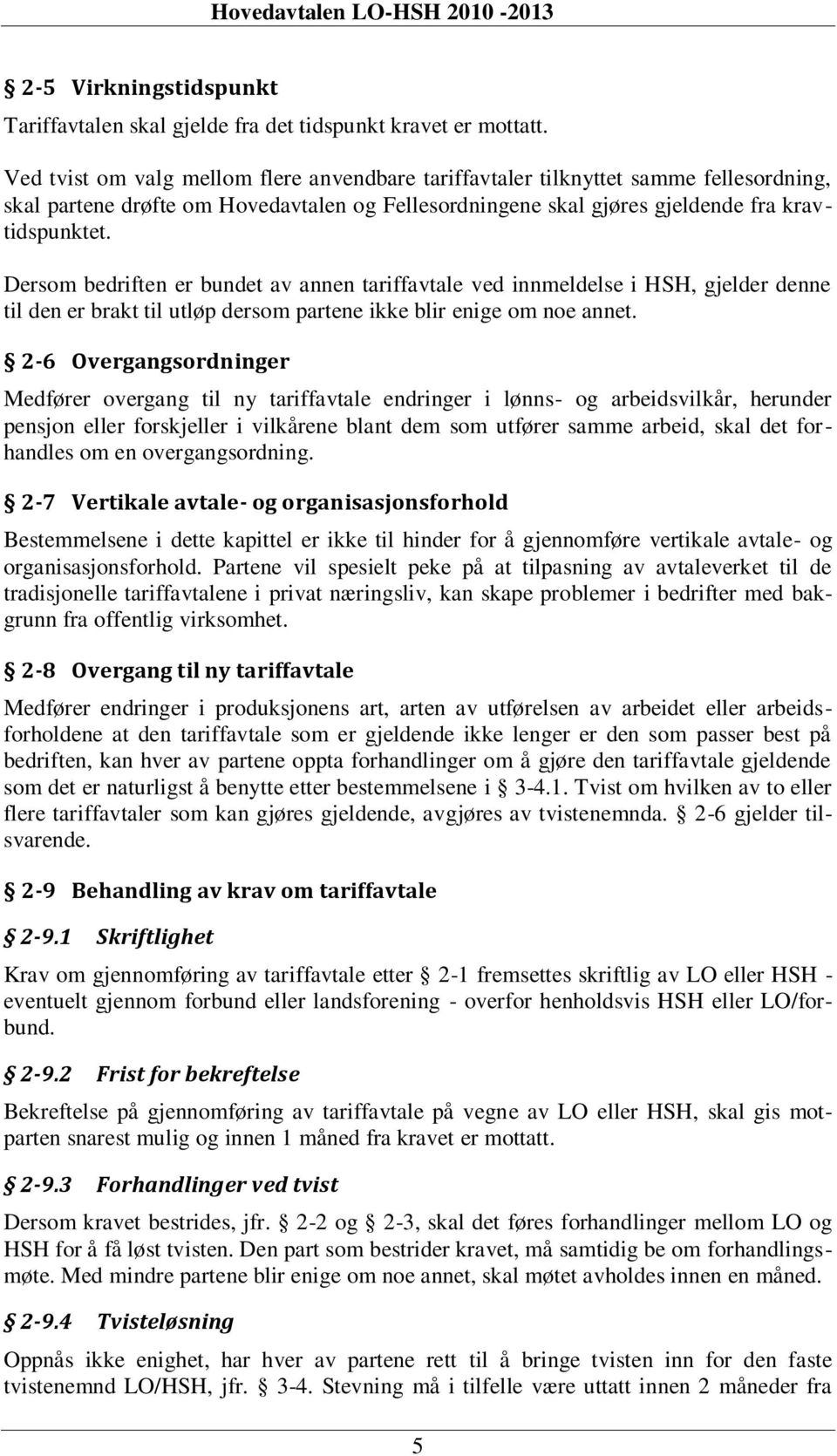 Dersom bedriften er bundet av annen tariffavtale ved innmeldelse i HSH, gjelder denne til den er brakt til utløp dersom partene ikke blir enige om noe annet.