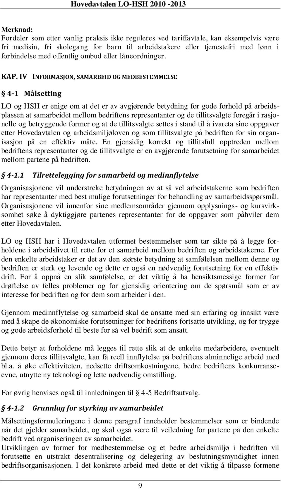 IV INFORMASJON, SAMARBEID OG MEDBESTEMMELSE 4-1 Målsetting LO og HSH er enige om at det er av avgjørende betydning for gode forhold på arbeidsplassen at samarbeidet mellom bedriftens representanter