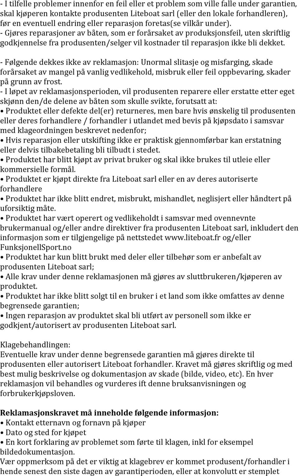 Gjøres reparasjoner av båten, som er forårsaket av produksjonsfeil, uten skriftlig godkjennelse fra produsenten/selger vil kostnader til reparasjon ikke bli dekket.