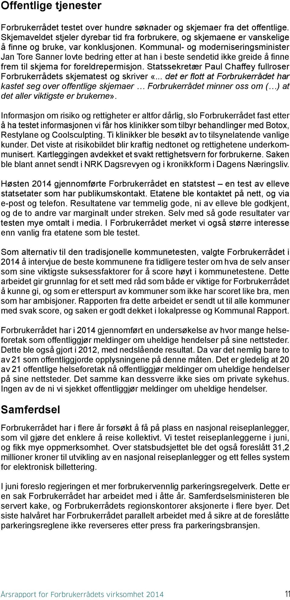 Kommunal- og moderniseringsminister Jan Tore Sanner lovte bedring etter at han i beste sendetid ikke greide å finne frem til skjema for foreldrepermisjon.