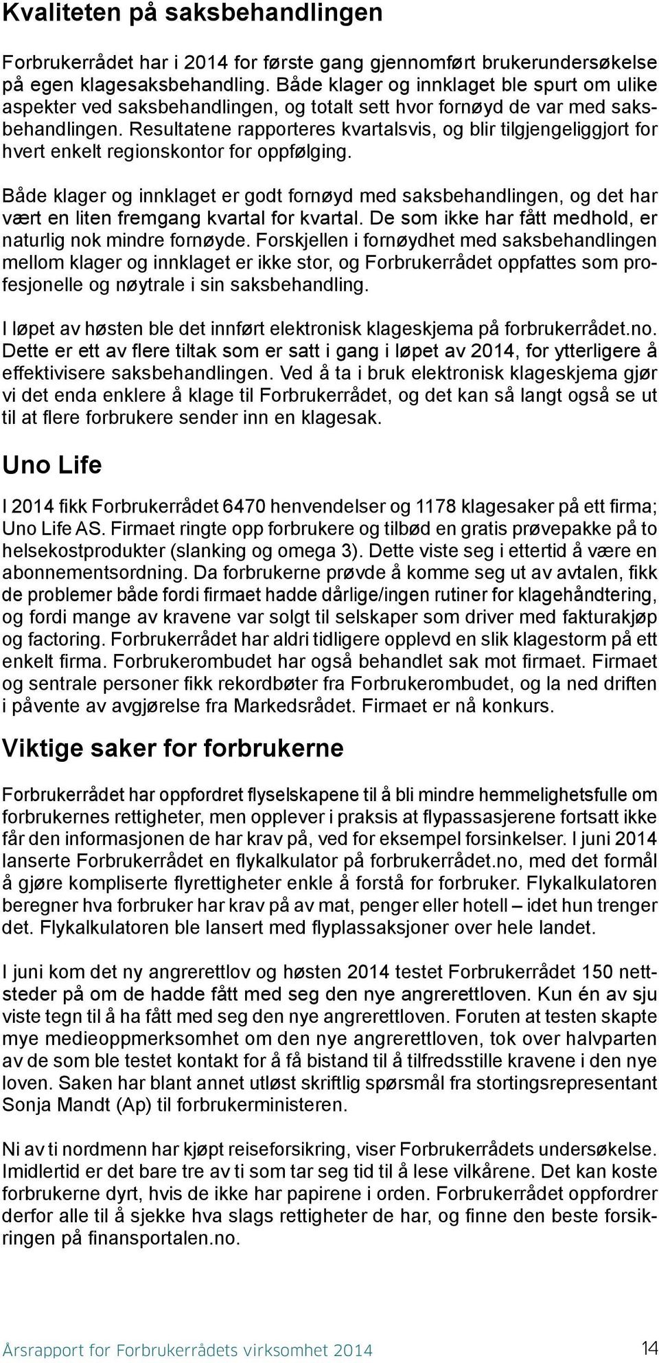 Resultatene rapporteres kvartalsvis, og blir tilgjengeliggjort for hvert enkelt regionskontor for oppfølging.