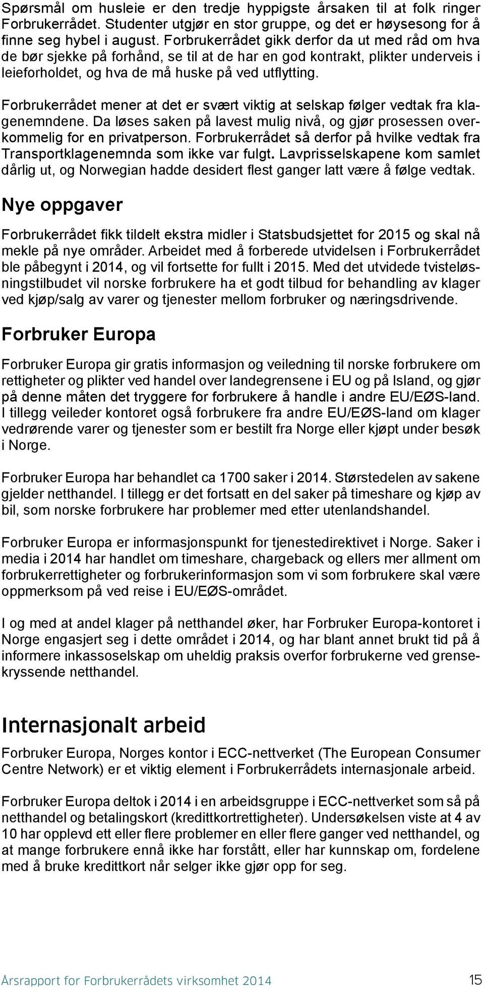 Forbrukerrådet mener at det er svært viktig at selskap følger vedtak fra klagenemndene. Da løses saken på lavest mulig nivå, og gjør prosessen overkommelig for en privatperson.