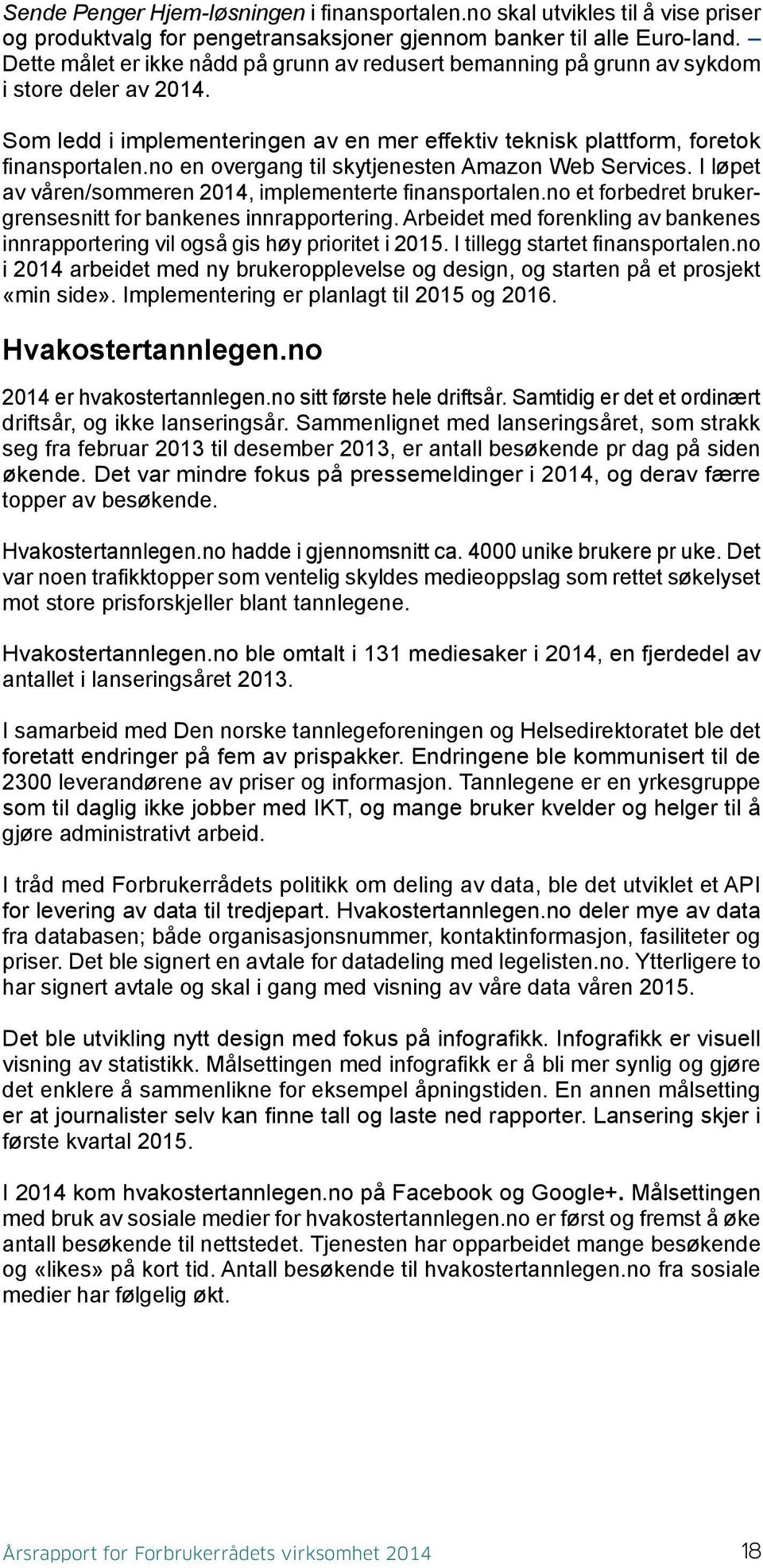 no en overgang til skytjenesten Amazon Web Services. I løpet av våren/sommeren 2014, implementerte finansportalen.no et forbedret brukergrensesnitt for bankenes innrapportering.