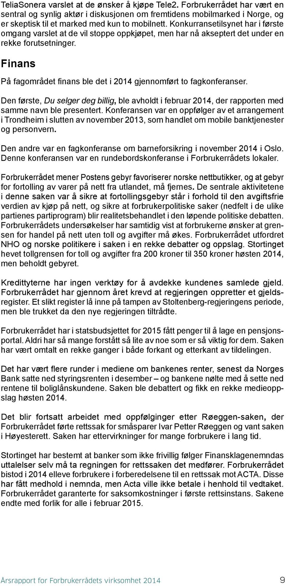 Finans På fagområdet finans ble det i 2014 gjennomført to fagkonferanser. Den første, Du selger deg billig, ble avholdt i februar 2014, der rapporten med samme navn ble presentert.