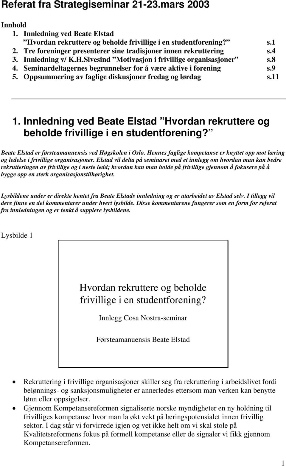 Seminardeltagernes begrunnelser for å være aktive i forening s.9 5. Oppsummering av faglige diskusjoner fredag og lørdag s.11 1.