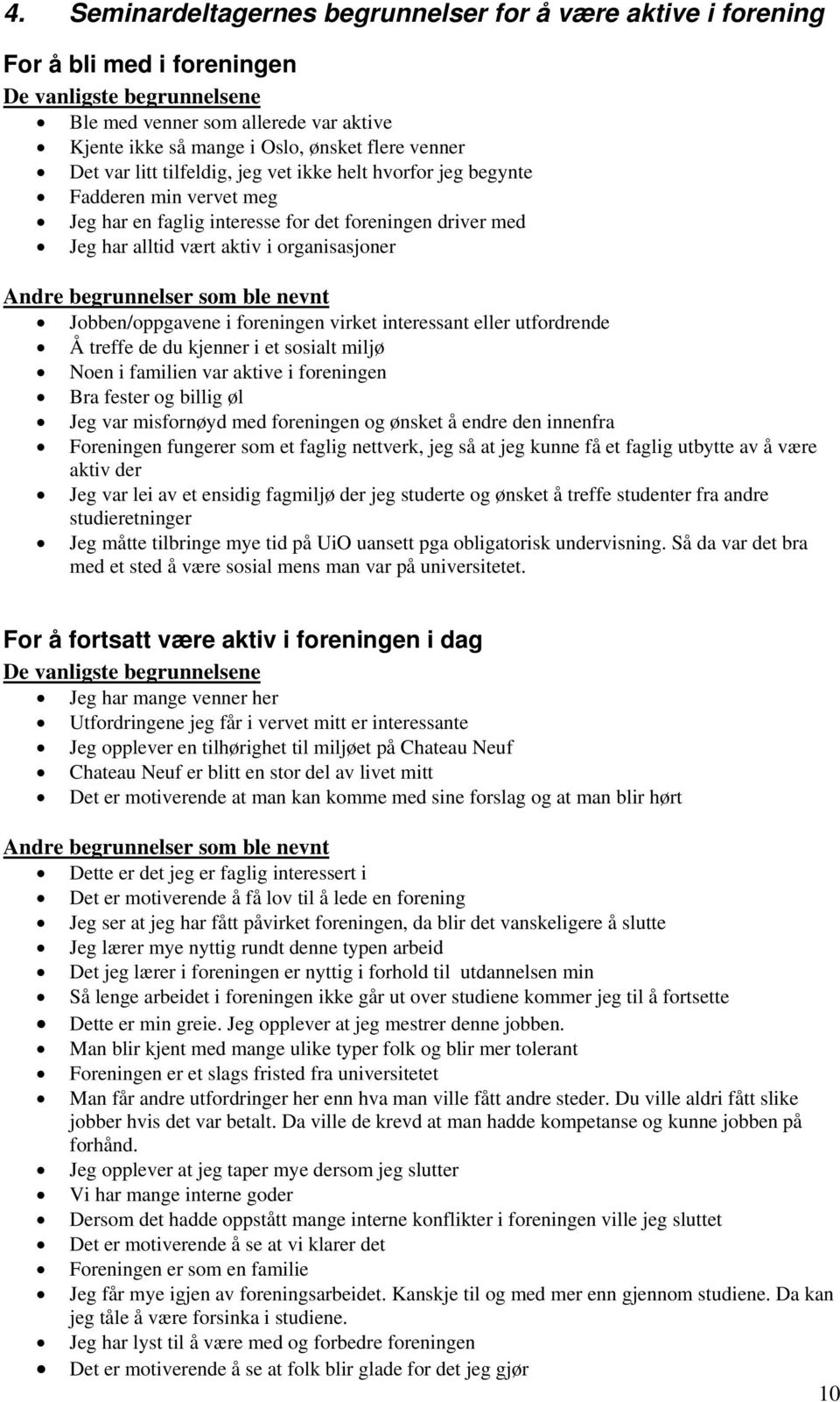 begrunnelser som ble nevnt Jobben/oppgavene i foreningen virket interessant eller utfordrende Å treffe de du kjenner i et sosialt miljø Noen i familien var aktive i foreningen Bra fester og billig øl