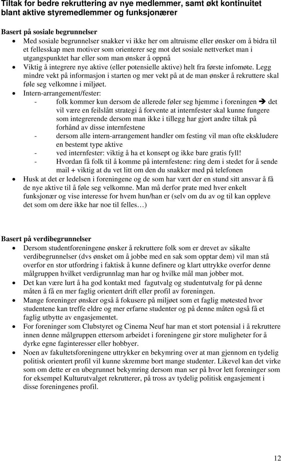 (eller potensielle aktive) helt fra første infomøte. Legg mindre vekt på informasjon i starten og mer vekt på at de man ønsker å rekruttere skal føle seg velkomne i miljøet.