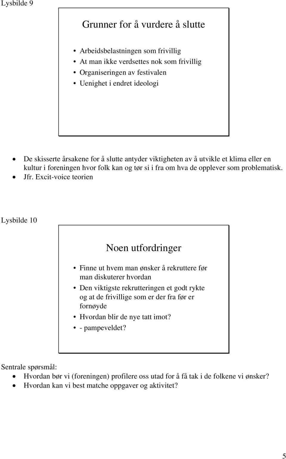 Excit-voice teorien Lysbilde 10 Noen utfordringer Finne ut hvem man ønsker å rekruttere før man diskuterer hvordan Den viktigste rekrutteringen et godt rykte og at de frivillige som er der