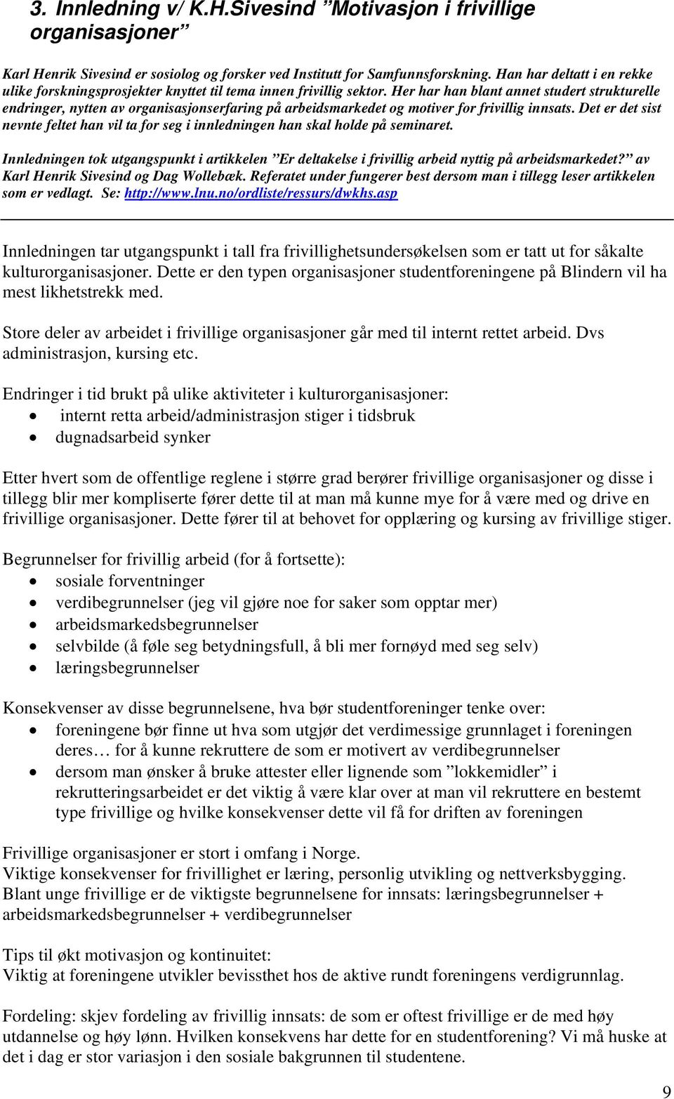 Her har han blant annet studert strukturelle endringer, nytten av organisasjonserfaring på arbeidsmarkedet og motiver for frivillig innsats.