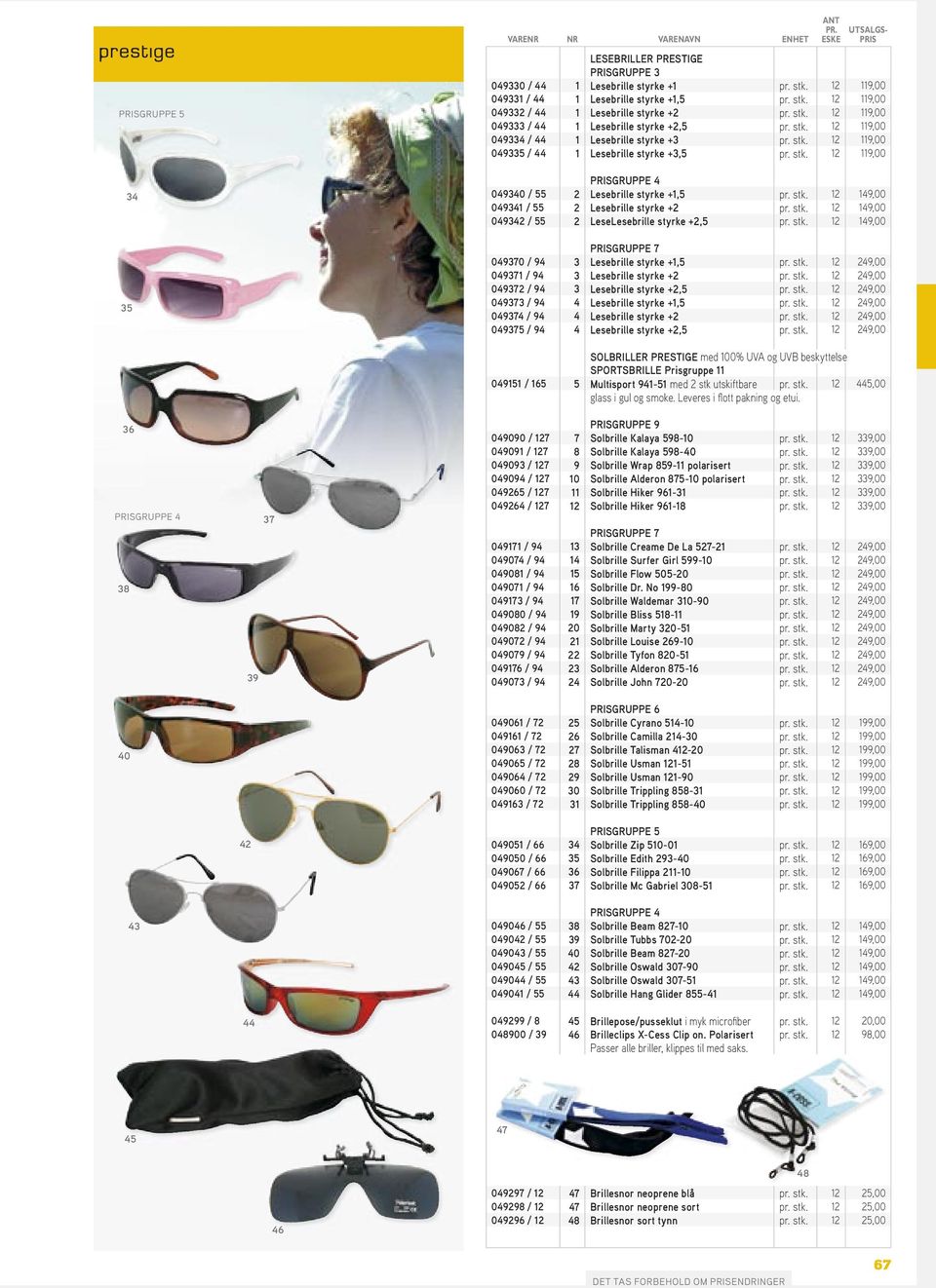 stk. 12 149,00 049341 / 55 2 Lesebrille styrke +2 pr. stk. 12 149,00 049342 / 55 2 LeseLesebrille styrke +2,5 pr. stk. 12 149,00 GRUPPE 7 049370 / 94 3 Lesebrille styrke +1,5 pr. stk. 12 249,00 049371 / 94 3 Lesebrille styrke +2 pr.