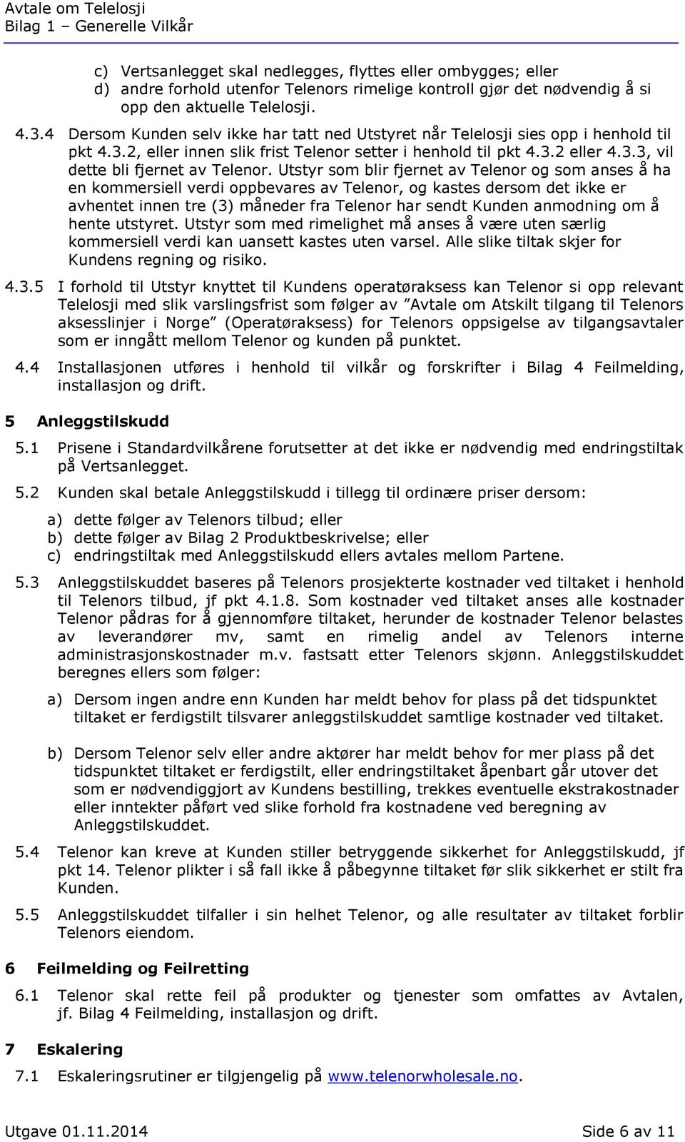 Utstyr som blir fjernet av Telenor og som anses å ha en kommersiell verdi oppbevares av Telenor, og kastes dersom det ikke er avhentet innen tre (3) måneder fra Telenor har sendt Kunden anmodning om