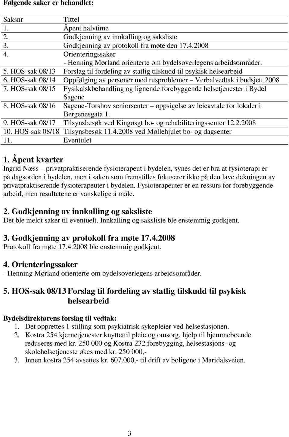 HOS-sak 08/14 Oppfølging av personer med rusproblemer Verbalvedtak i budsjett 2008 7. HOS-sak 08/15 Fysikalskbehandling og lignende forebyggende helsetjenester i Bydel Sagene 8.