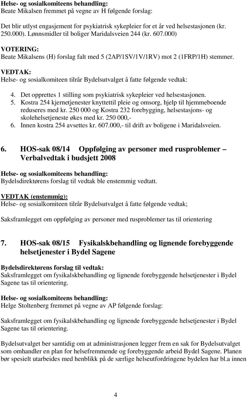 Det opprettes 1 stilling som psykiatrisk sykepleier ved helsestasjonen. 5. Kostra 254 kjernetjenester knyttettil pleie og omsorg, hjelp til hjemmeboende reduseres med kr.