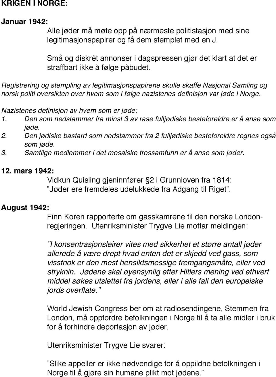 Registrering og stempling av legitimasjonspapirene skulle skaffe Nasjonal Samling og norsk politi oversikten over hvem som i følge nazistenes definisjon var jøde i Norge.