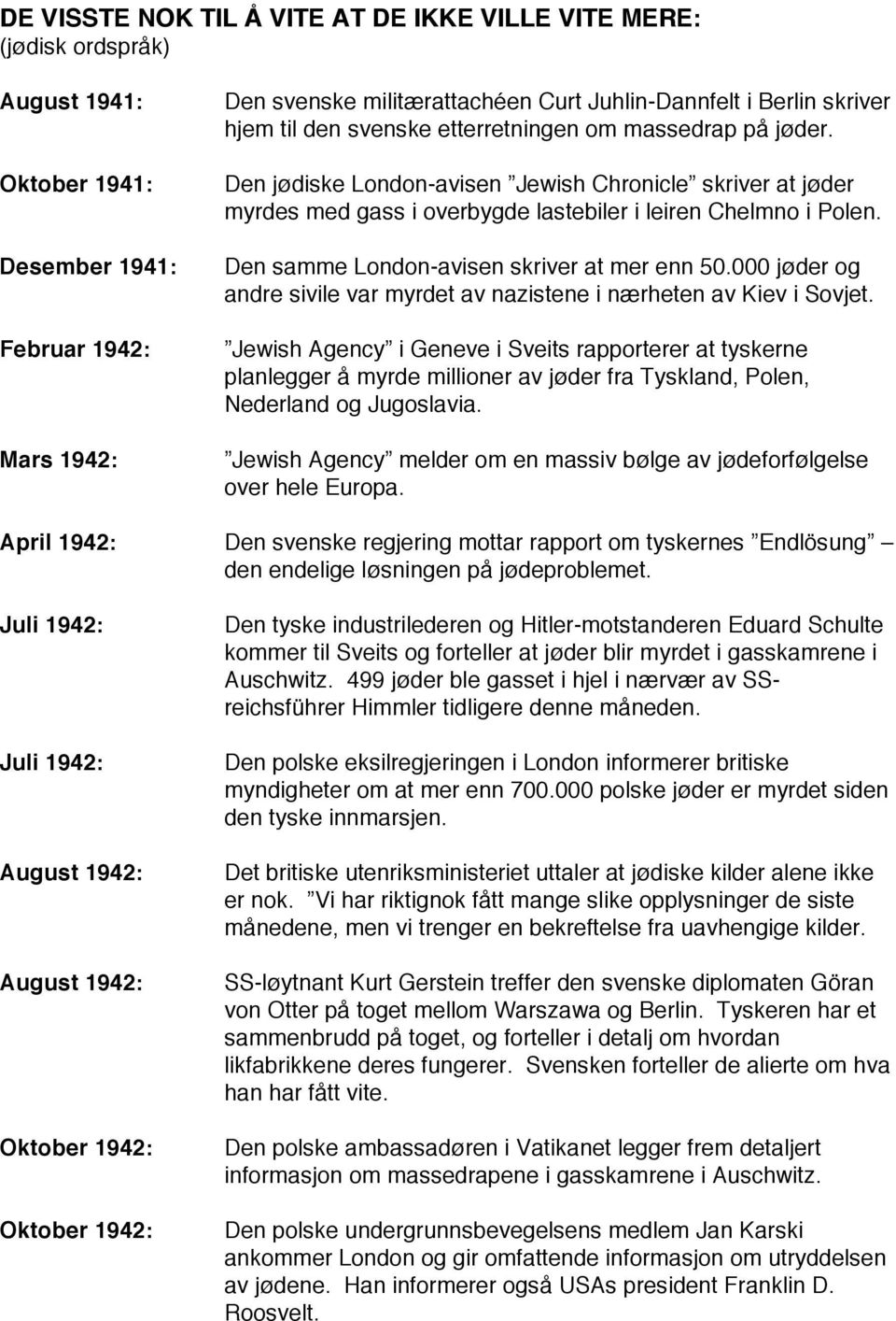 Den samme London-avisen skriver at mer enn 50.000 jøder og andre sivile var myrdet av nazistene i nærheten av Kiev i Sovjet.