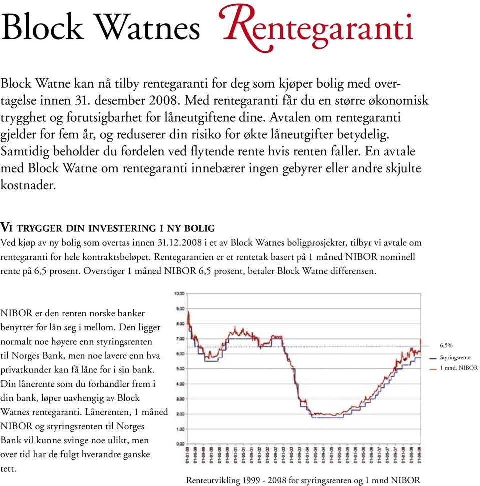 Samtidig beholder du fordelen ved flytende rente hvis renten faller. En avtale med Block Watne om rentegaranti innebærer ingen gebyrer eller andre skjulte kostnader.