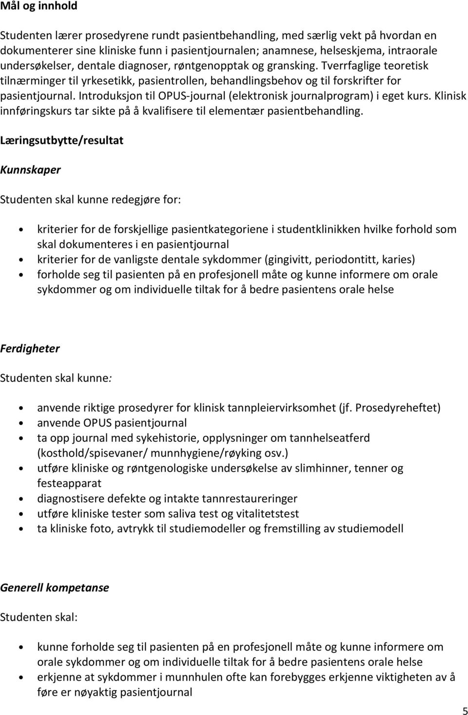 Introduksjon til OPUS-journal (elektronisk journalprogram) i eget kurs. Klinisk innføringskurs tar sikte på å kvalifisere til elementær pasientbehandling.