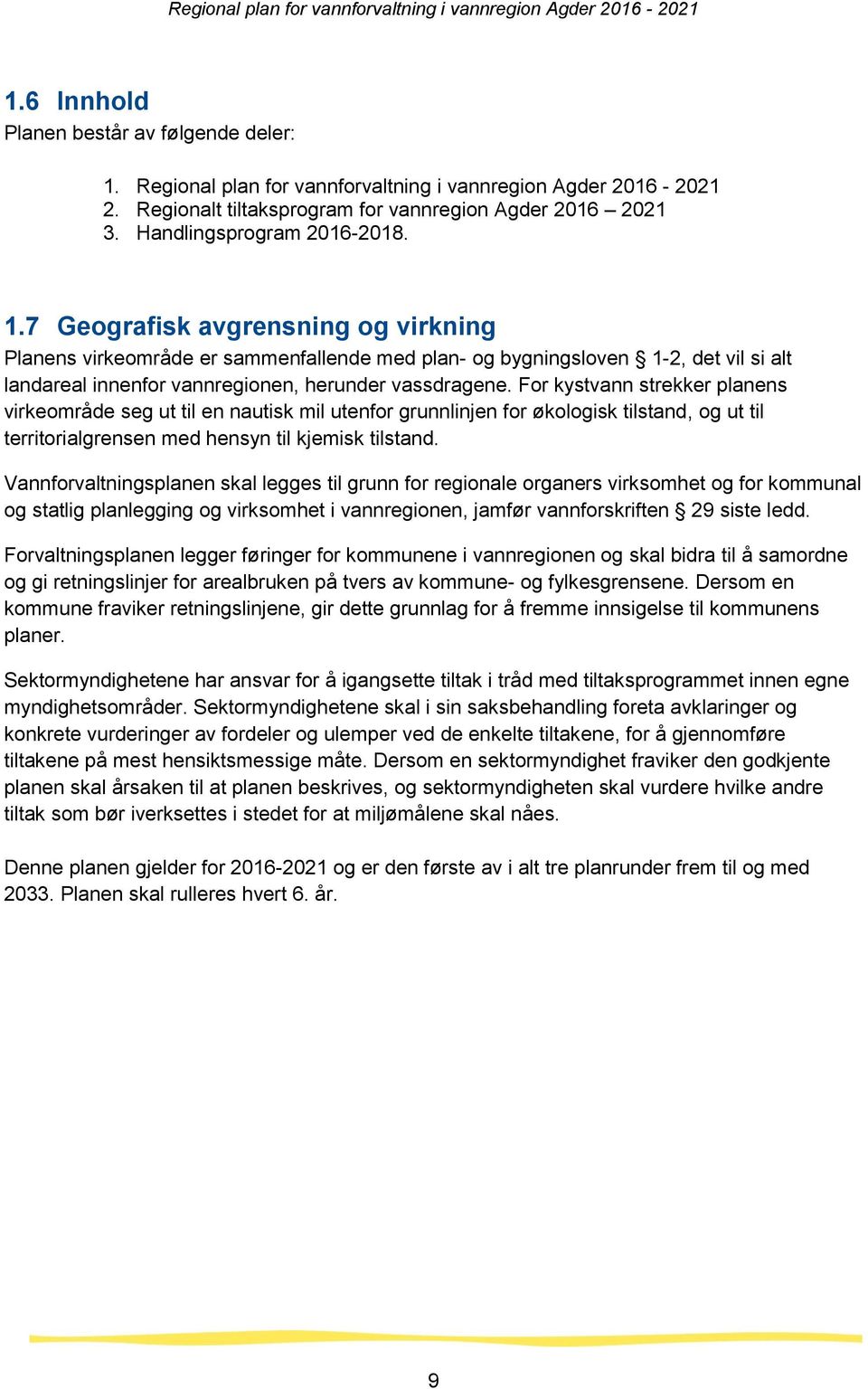 For kystvann strekker planens virkeområde seg ut til en nautisk mil utenfor grunnlinjen for økologisk tilstand, og ut til territorialgrensen med hensyn til kjemisk tilstand.