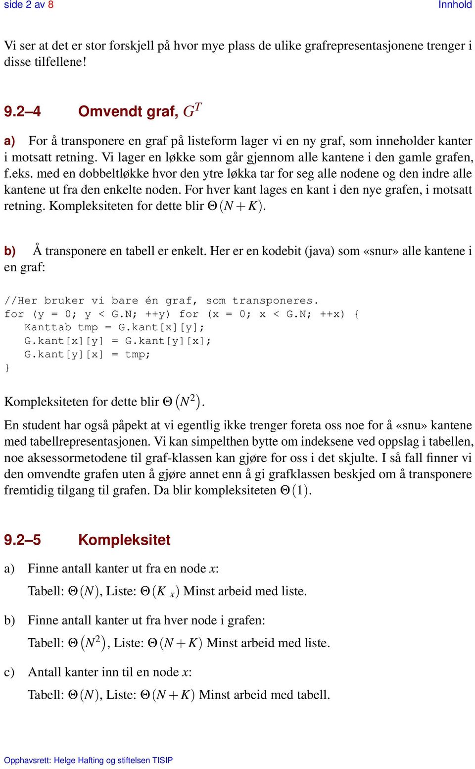 med en dobbeltløkke hvor den ytre løkka tar for seg alle nodene og den indre alle kantene ut fra den enkelte noden. For hver kant lages en kant i den nye grafen, i motsatt retning.