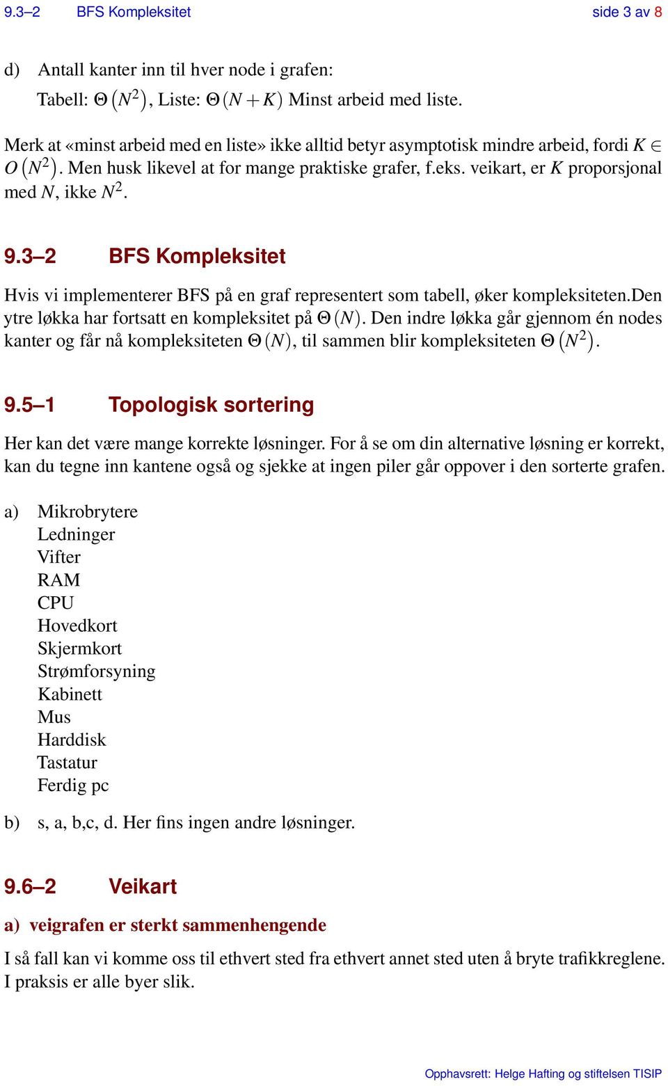 3 2 BFS Kompleksitet Hvis vi implementerer BFS på en graf representert som tabell, øker kompleksiteten.den ytre løkka har fortsatt en kompleksitet på Θ(N).