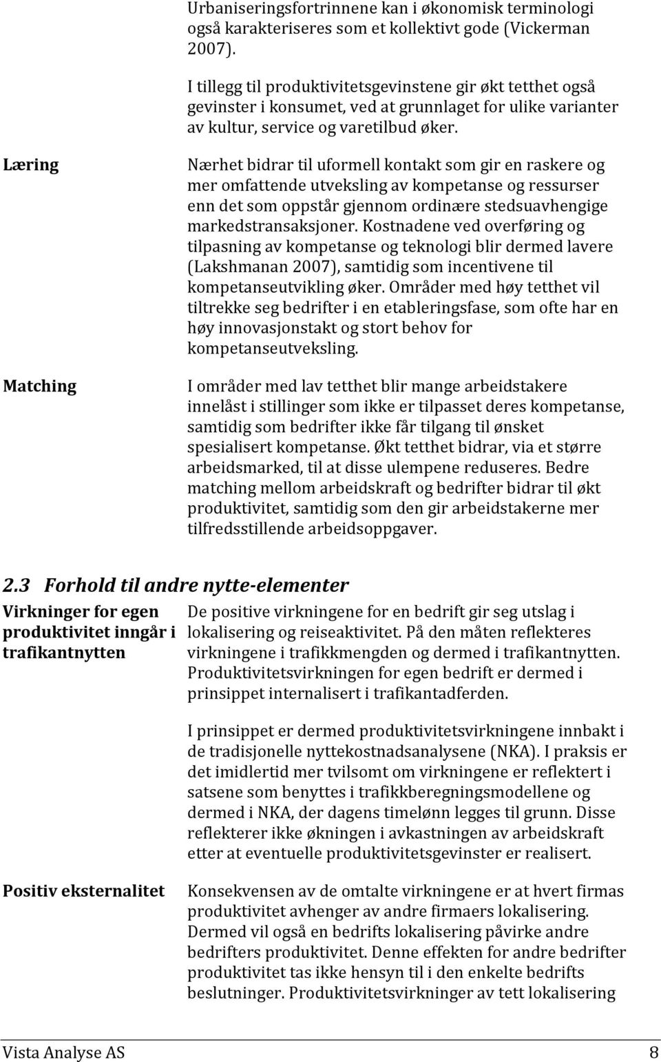 Læring Matching Nærhet bidrar til uformell kontakt som gir en raskere og mer omfattende utveksling av kompetanse og ressurser enn det som oppstår gjennom ordinære stedsuavhengige markedstransaksjoner.