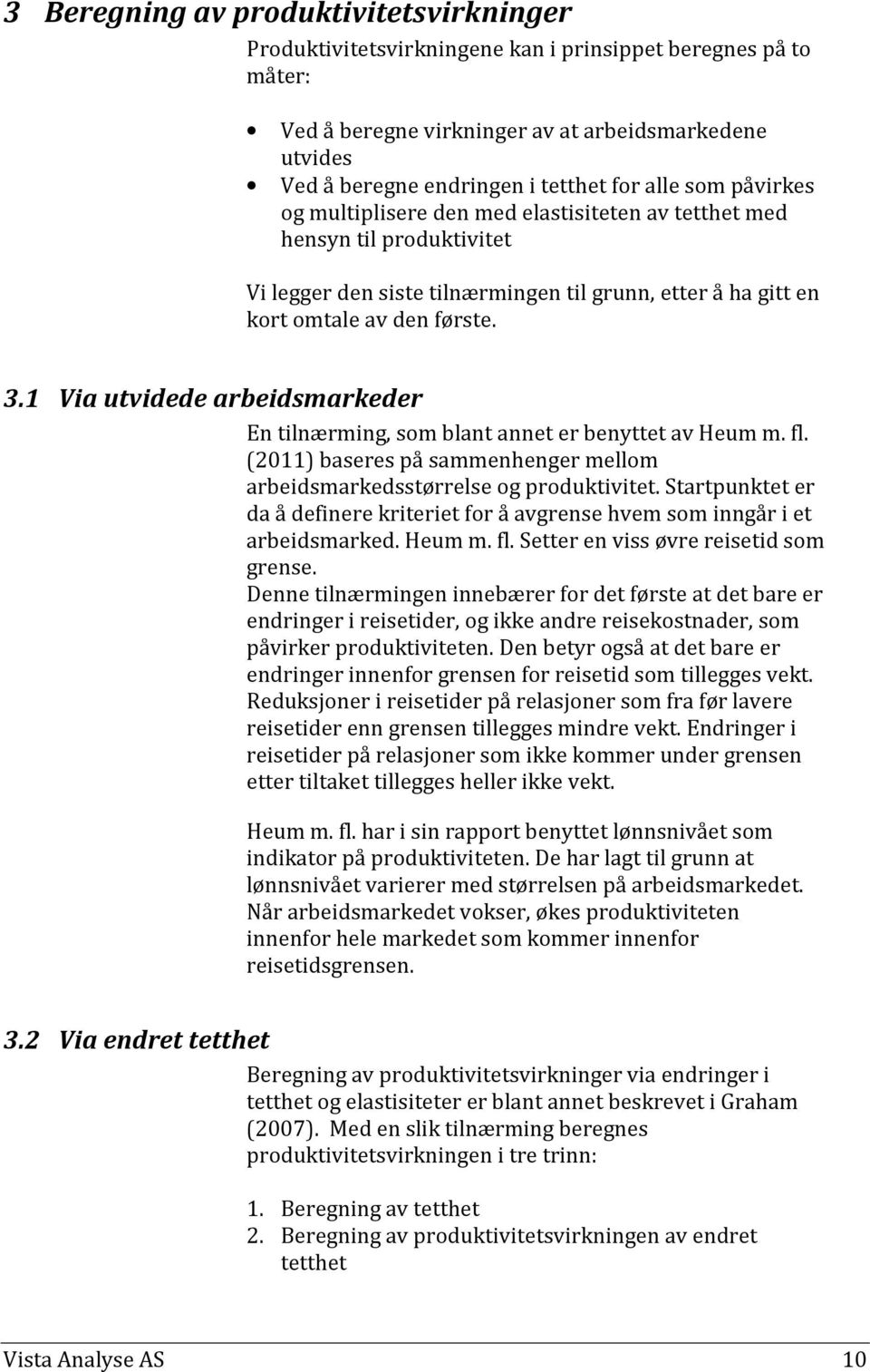 1 Via utvidede arbeidsmarkeder En tilnærming, som blant annet er benyttet av Heum m. fl. (2011) baseres på sammenhenger mellom arbeidsmarkedsstørrelse og produktivitet.