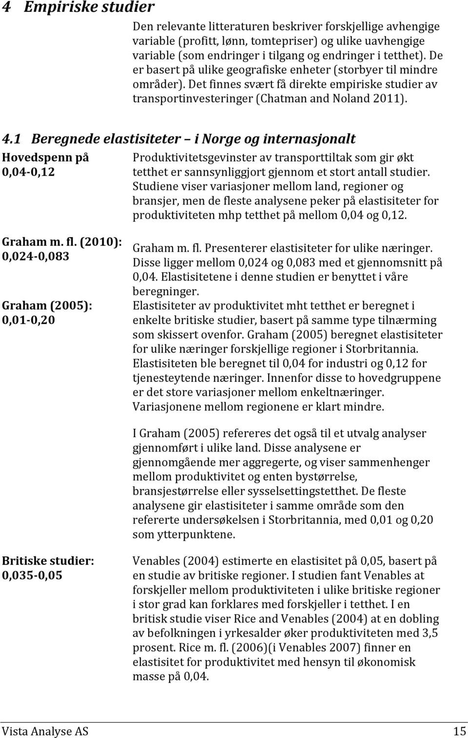 1 Beregnede elastisiteter i Norge og internasjonalt Hovedspenn på 0,04-0,12 Produktivitetsgevinster av transporttiltak som gir økt tetthet er sannsynliggjort gjennom et stort antall studier.