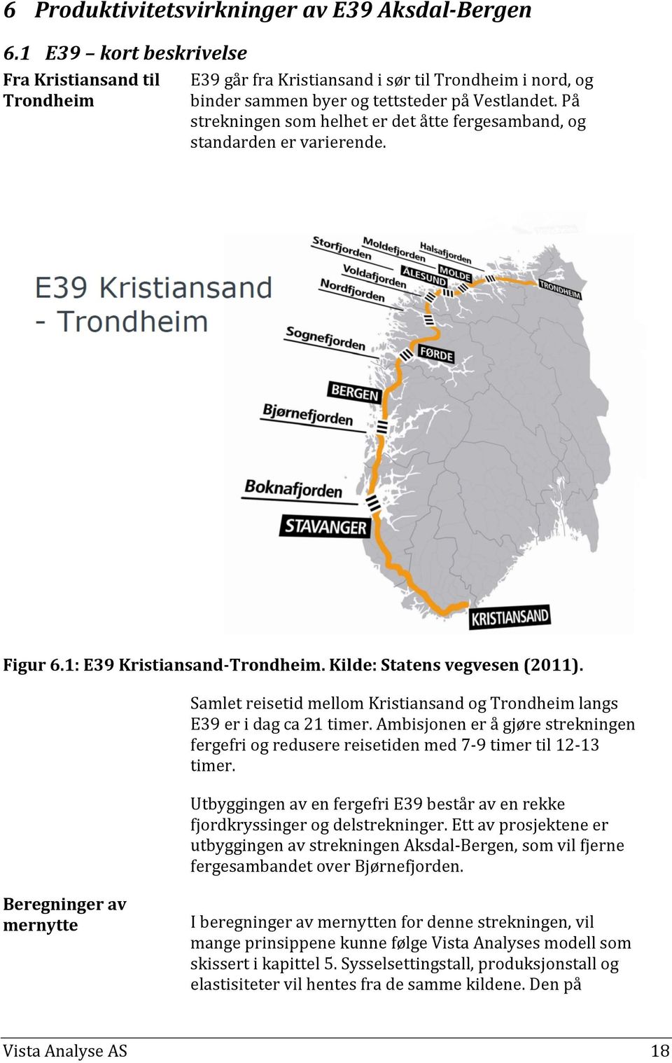 På strekningen som helhet er det åtte fergesamband, og standarden er varierende. Figur 6.1: E39 Kristiansand-Trondheim. Kilde: Statens vegvesen (2011).